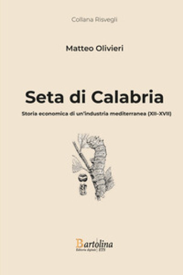 Seta di Calabria. Storia economica di un'industria mediterranea (XII-XVII). Nuova ediz.