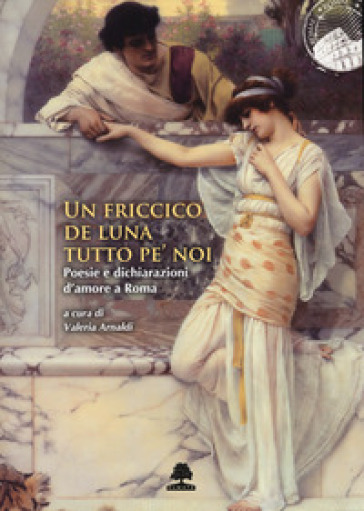 Un friccico de luna tutto pe' noi. Poesie e dichiarazioni d'amore a Roma