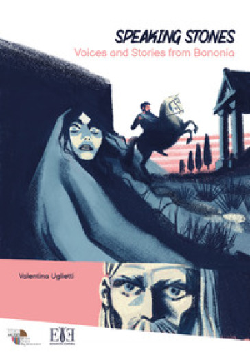 Speaking stones. Voices and stories from Bononia. Ediz. illustrata