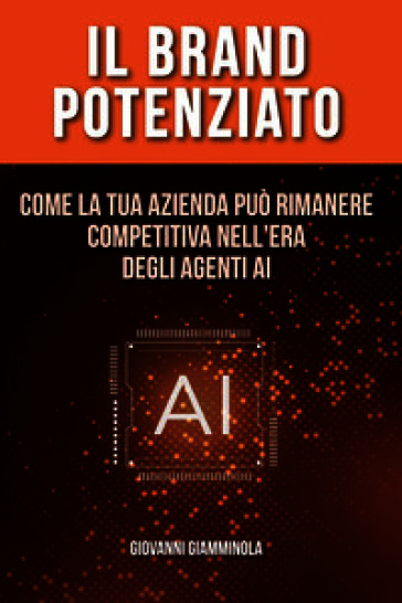 Il Brand Potenziato. Come la tua azienda può rimanere competitiva nell'era degli agenti AI