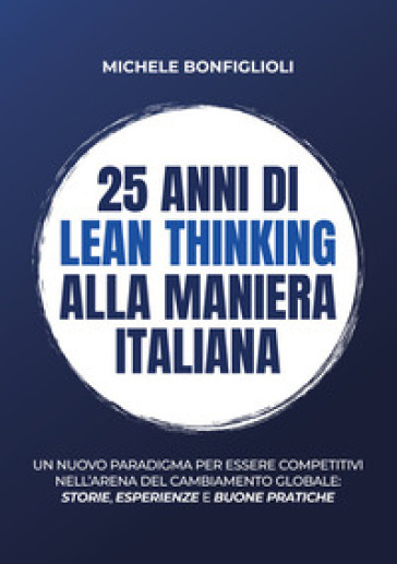 25 anni di lean thinking alla maniera italiana. Un nuovo paradigma per essere competitivi nell'arena del cambiamento globale: storie, esperienze e buone pratiche