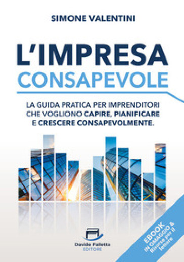 L'impresa consapevole. La guida pratica per imprenditori che vogliono capire, pianificare e crescere consapevolmente