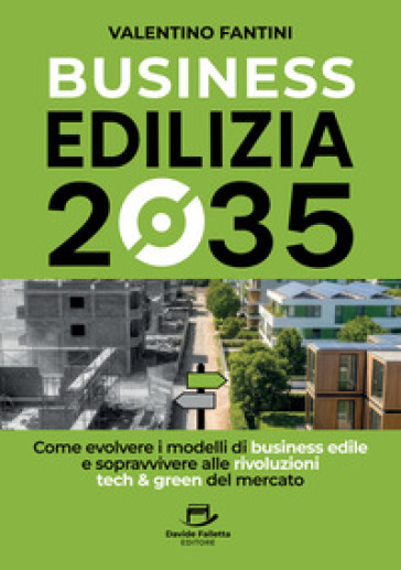 Business edilizia 2035. Come evolvere i modelli di business edile e sopravvivere alle rivoluzioni tech & green del mercato