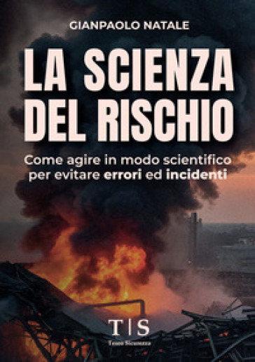La scienza del rischio. Come agire in modo scientifico per evitare errori ed incidenti