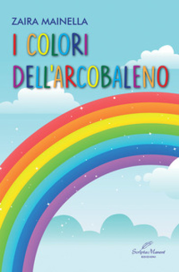 I colori dell'arcobaleno. Ediz. illustrata