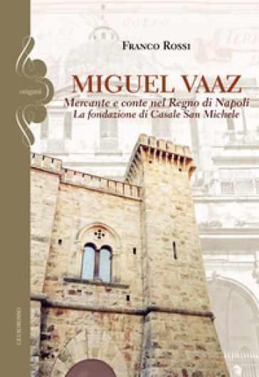 Miguel Vaaz. Mercante e conte nel Regno di Napoli. La fondazione di Casale San Michele