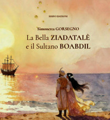 La Bella Ziadatalè e il Sultano Boabdil. Ediz. illustrata