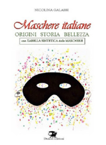 Maschere italiane. Origini, storia, bellezza. Nuova ediz.