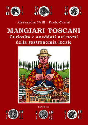 Mangiari toscani. Curiosità e aneddoti nei nomi della gastronomia locale