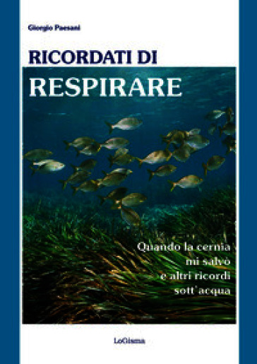 Ricordati di respirare. Quando la cernia mi salvò e altri ricordi sott'acqua. Il mare è un ecosistema da conoscere meglio e preservare di più