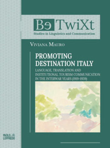 Promoting destination Italy. Language, translation and institutional tourism communication in the interwar years (1919-1939)