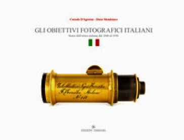 Gli obiettivi fotografici italiani. Storia dell'ottica italiana dal 1840 al 1950