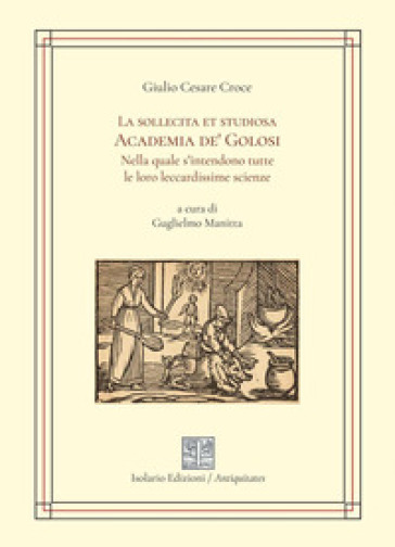 La sollecita et golosa Academia de' Golosi nella quale s'intendono tutte le loro leccardissime scienze