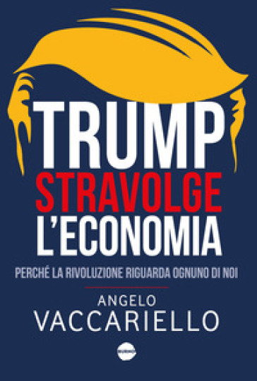 TRUMP STRAVOLGE L'ECONOMIA. PERCH&Eacute; LA RI