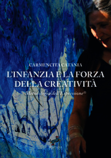 L'infanzia e la forza della creatività. Metodologia dell'espressione®