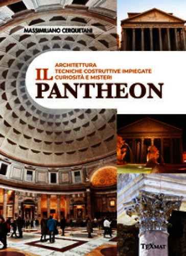 Il Pantheon. Architettura, tecniche costruttive impiegate, curiosità e misteri