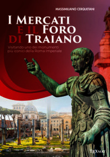 I mercati e il Foro di Traiano. Visitando uno dei monumenti più iconici della Roma Imperiale