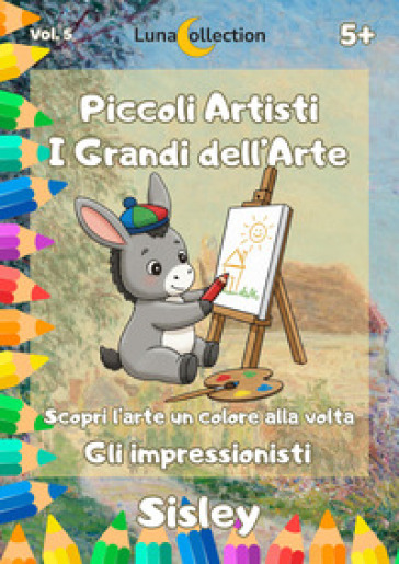 Piccoli artisti. I grandi dell'arte. Scopri l'arte un colore alla volta. Gli impressionisti. Vol. 5: Sisley