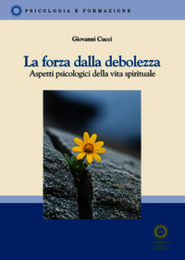 La forza della debolezza. Aspetti psicologici della vita spirituale