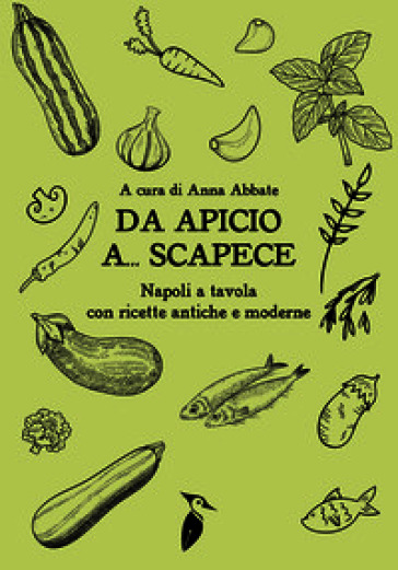 Da Apicio a... Scapece. Napoli a tavola con ricette antiche e moderne