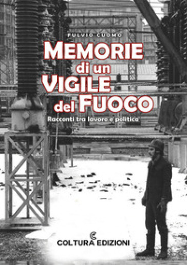 Memorie di un vigile del fuoco. Racconti tra lavoro e politica