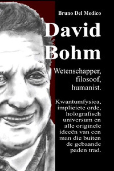 David Bohm. Wetenschapper, filosoof, humanist. Kwantumfysica, impliciete orde, holografisch universum en alle originele ideeën van een man die buiten de gebaande paden trad