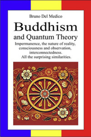 Buddhism and quantum theory. Impermanence, the nature of reality, consciousness and observation, interconnectedness. All the surprising similarities