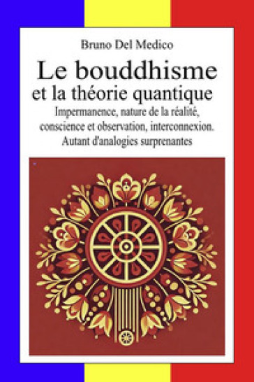 Le bouddhisme et la théorie quantique. Impermanence, nature de la réalité, conscience et observation, interconnexion. Autant d'analogies surprenantes