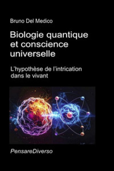 Biologie quantique et conscience universelle. L'hypothèse de l'intrication dans le vivant