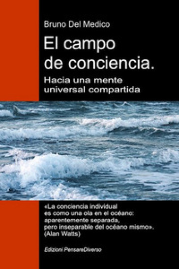 El campo de conciencia. Hacia una mente universal compartida. La nueva teoría de los campos transforma la conciencia individual en una realidad cósmica
