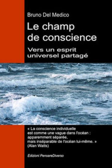 Le champ de conscience. Vers un esprit universel partagé. La nouvelle théorie des champs transforme la conscience individuelle en une réalité cosmique