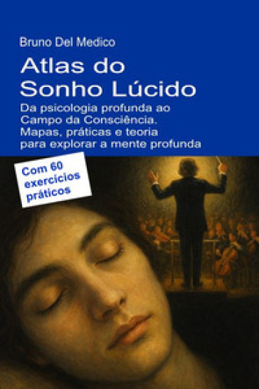 Atlas do sonho lúcido. Da psicologia profunda ao campo da consciência. Mapas, práticas e teoria para explorar a mente profunda. Com 60 exercícios práticos