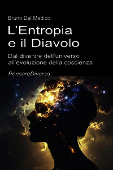 L'entropia e il diavolo. Dal divenire dell'universo all'evoluzione della coscienza. Saggio sul disordine creativo dell'universo e dell'essere umano