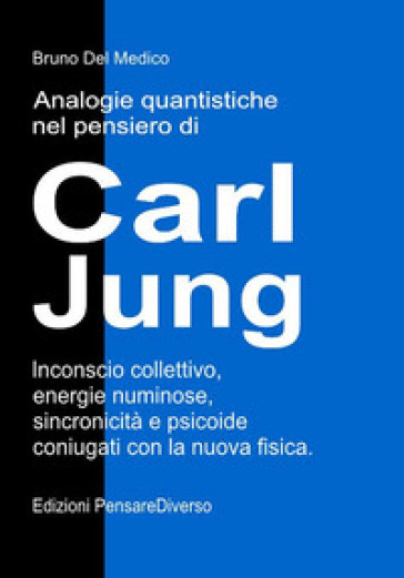 Analogie quantistiche nel pensiero di Carl Jung. Inconscio collettivo, energie numinose, sincronicità e psicoide coniugati con la nuova fisica