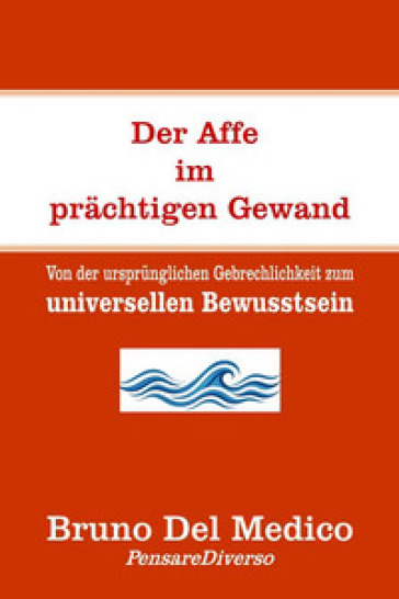 Der affe im prächtigen gewand. Von der ursprünglichen gebrechlichkeit zum universellen bewusstsein.