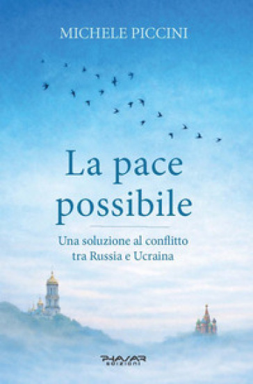 La pace possibile. Una soluzione al conflitto tra Russia e Ucraina
