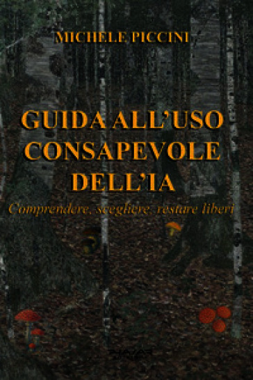 Guida all'uso consapevole dell'IA. Comprendere, scegliere, restare liberi