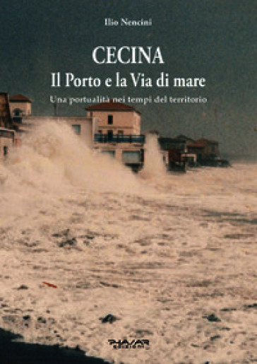 Cecina. Il porto e la via del mare. Una portualità nei tempi del territorio