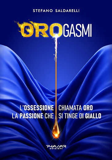Orogasmi. L'ossessione chiamata oro. La passione che si tinge di giallo