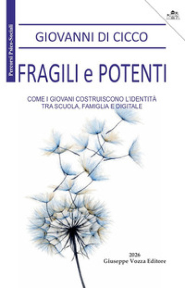 Fragili e potenti. Come i giovani costruiscono l'identità, tra scuola, famiglia e digitale