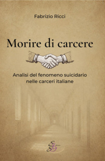 Morire di carcere. Analisi del fenomeno suicidario nelle carceri italiane. Nuova ediz.