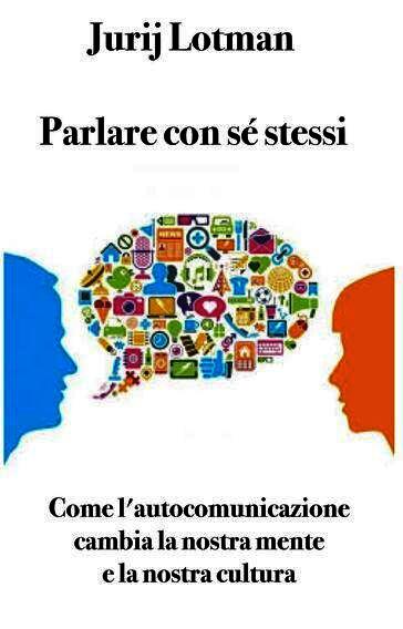 Parlare con sé stessi. Come l'autocomunicazione cambia la nostra mente e la nostra cultura
