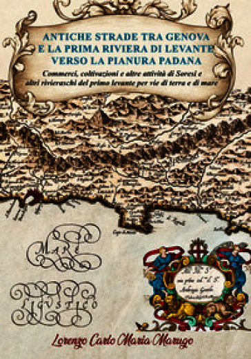 Antiche strade tra Genova e la prima Riviera di Levante verso la Pianura Padana. Commerci, coltivazioni e altre attività di Soresi e altri rivieraschi del primo levante per vie di terra e di mare