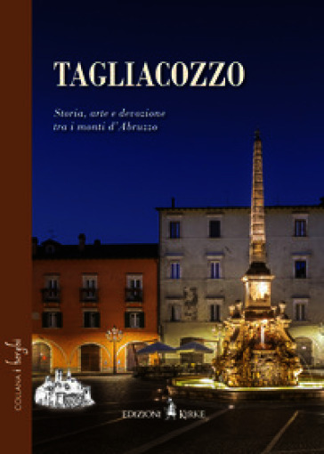 Tagliacozzo. Storia, arte e devozione tra i monti d'Abruzzo