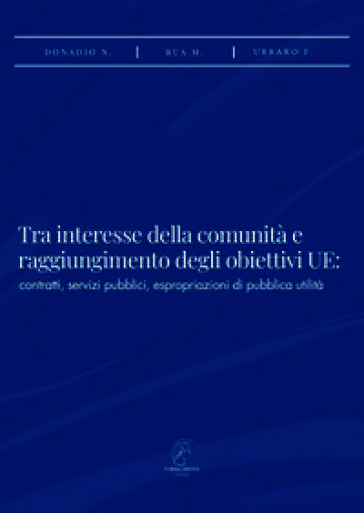 Tra interesse della comunità e raggiungimento degli obiettivi UE. Contratti, servizi pubblici, espropriazione di pubblica utilità. Nuova ediz.