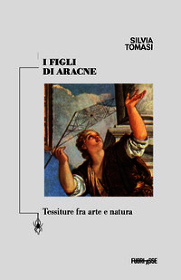 I figli di Aracne. Tessiture fra arte e natura. Ediz. critica