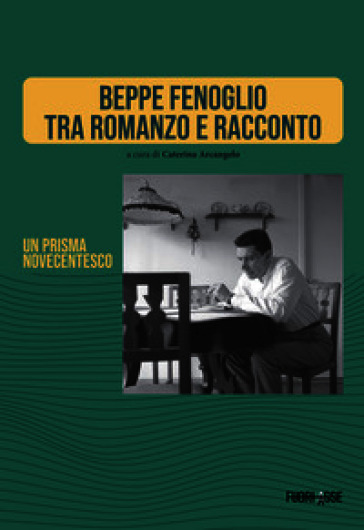 Beppe Fenoglio tra romanzo e racconto. Un prisma novecentesco. Ediz. critica