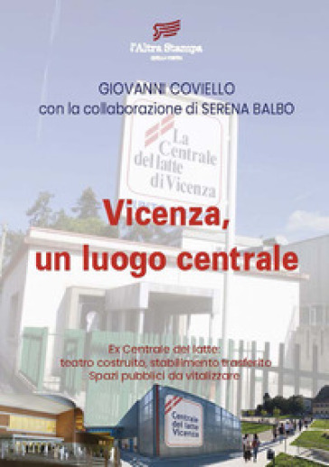 Vicenza, un luogo centrale. Ex Centrale del latte: teatro costruito, stabilimento trasferito. Spazi pubblici da vitalizzare