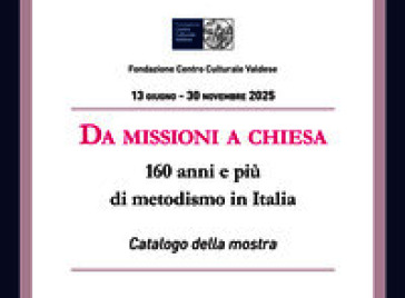 Da missioni a chiesa. 160 anni e più di metodismo in Italia