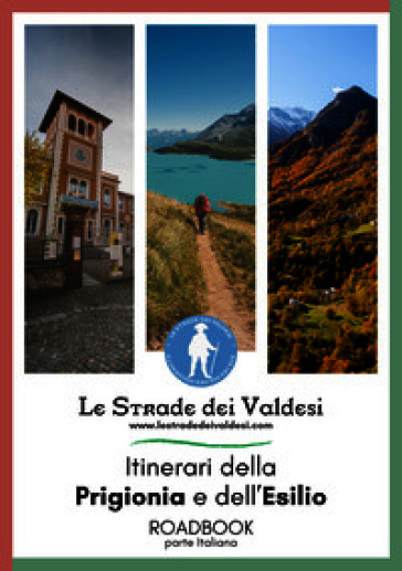 Le strade dei valdesi. Itinerari della prigionia e dell'esilio. Roadbook. Parte italiana